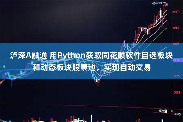 泸深A融通 用Python获取同花顺软件自选板块和动态板块股票池，实现自动交易